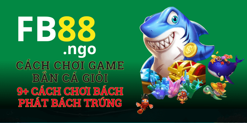 9+ cách chơi game bắn cá giỏi, bách phát bách trúng