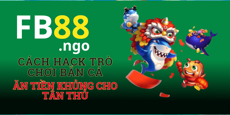 Cách hack trò chơi bắn cá online ăn tiền khủng cho tân thủ